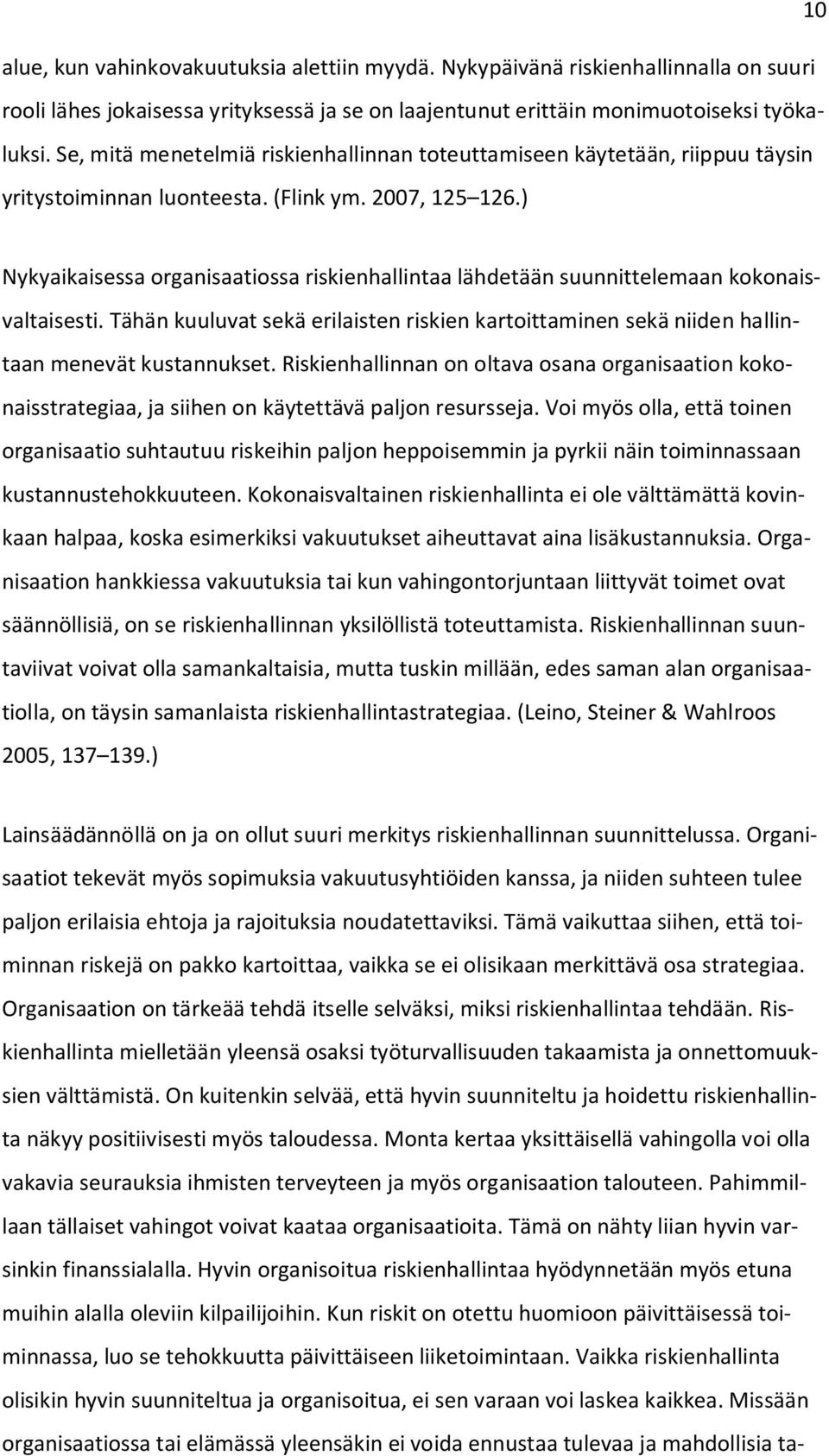 ) Nykyaikaisessa organisaatiossa riskienhallintaa lähdetään suunnittelemaan kokonaisvaltaisesti. Tähän kuuluvat sekä erilaisten riskien kartoittaminen sekä niiden hallintaan menevät kustannukset.