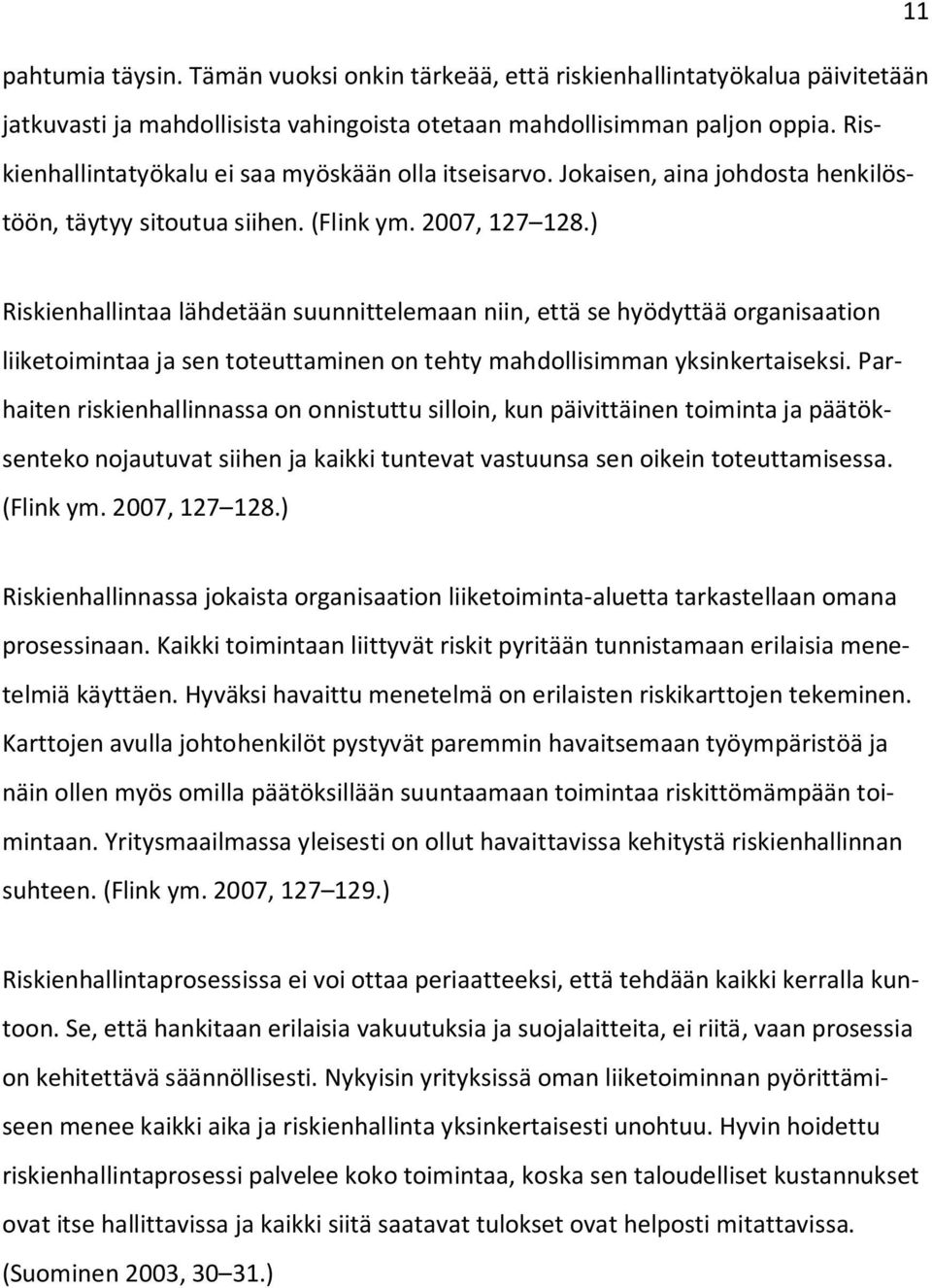 ) Riskienhallintaa lähdetään suunnittelemaan niin, että se hyödyttää organisaation liiketoimintaa ja sen toteuttaminen on tehty mahdollisimman yksinkertaiseksi.