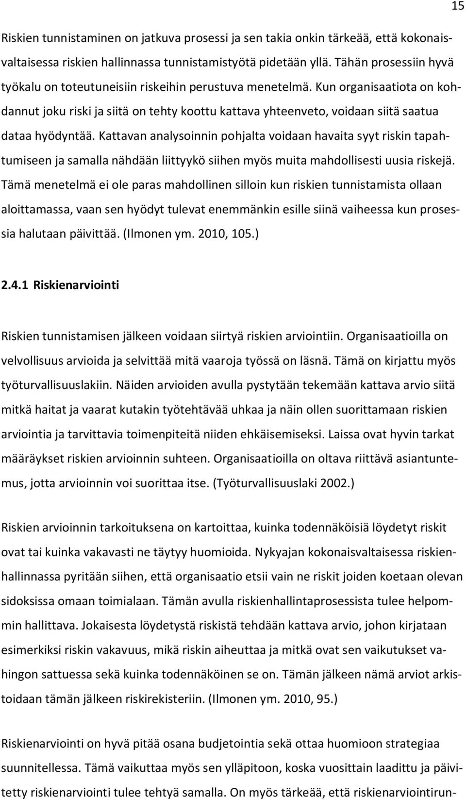 Kun organisaatiota on kohdannut joku riski ja siitä on tehty koottu kattava yhteenveto, voidaan siitä saatua dataa hyödyntää.