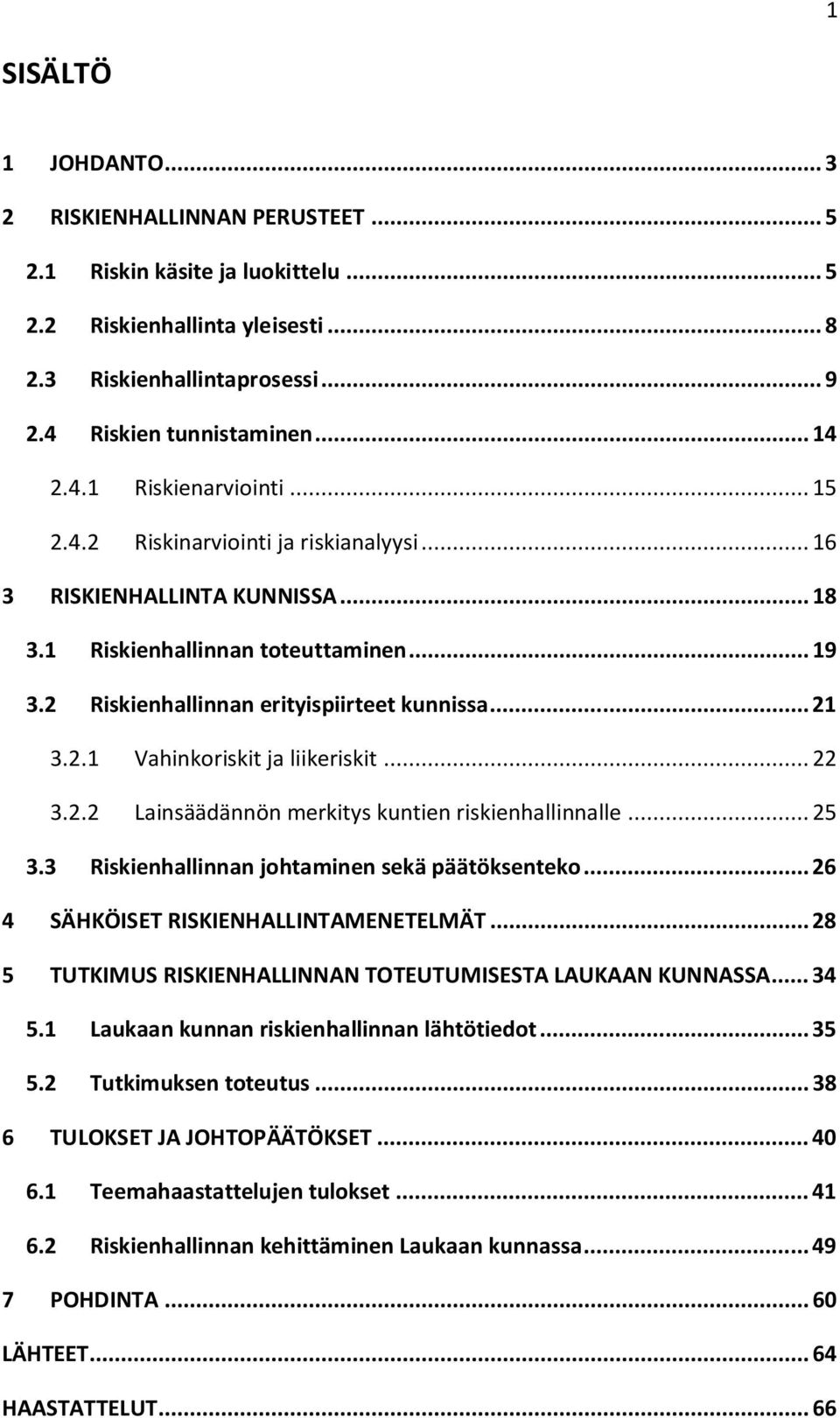 2.1 Vahinkoriskit ja liikeriskit... 22 3.2.2 Lainsäädännön merkitys kuntien riskienhallinnalle... 25 3.3 Riskienhallinnan johtaminen sekä päätöksenteko... 26 4 SÄHKÖISET RISKIENHALLINTAMENETELMÄT.