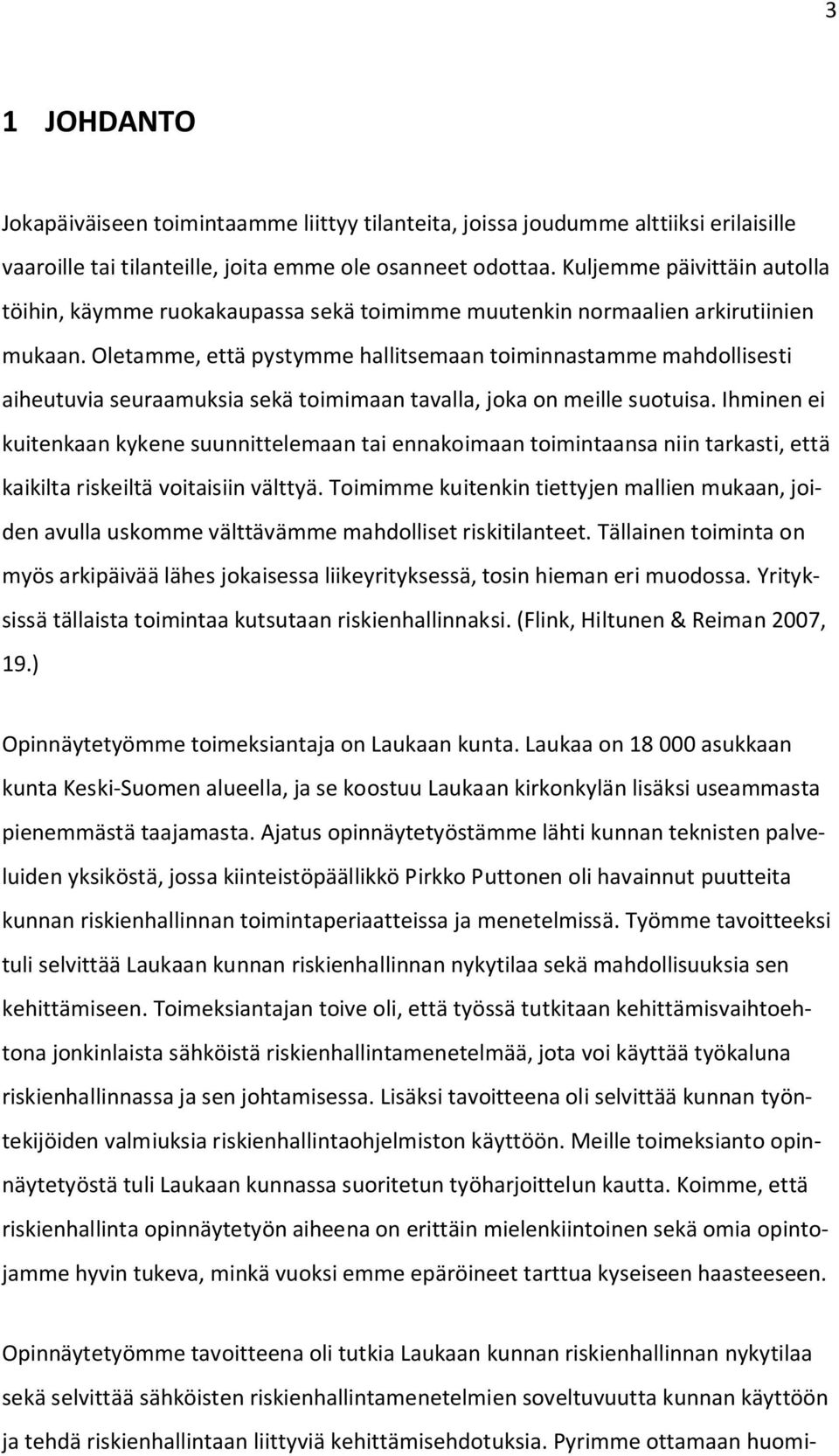 Oletamme, että pystymme hallitsemaan toiminnastamme mahdollisesti aiheutuvia seuraamuksia sekä toimimaan tavalla, joka on meille suotuisa.