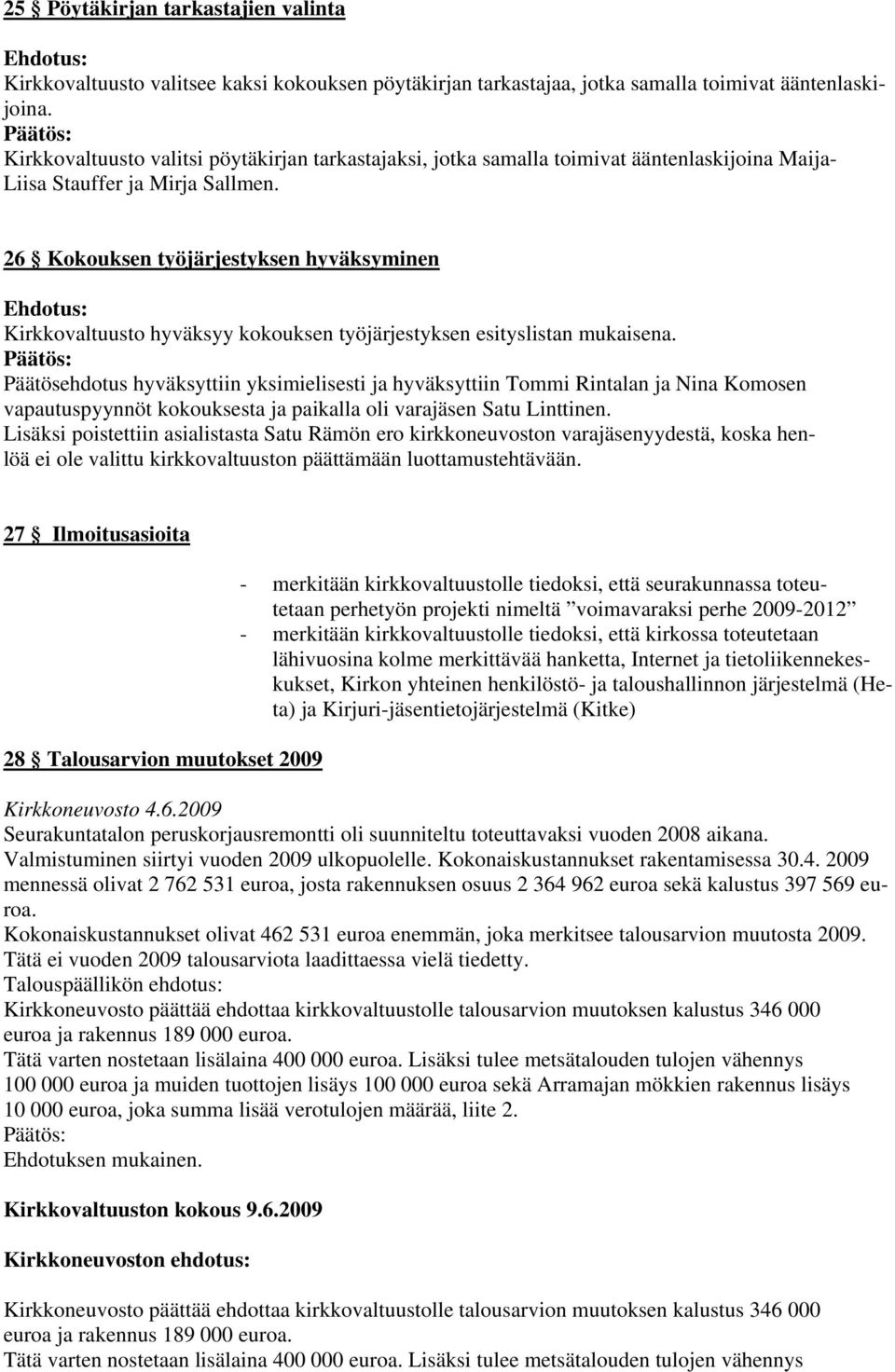 26 Kokouksen työjärjestyksen hyväksyminen Kirkkovaltuusto hyväksyy kokouksen työjärjestyksen esityslistan mukaisena.