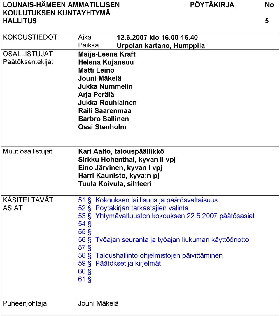 Muut osallistujat KÄSITELTÄVÄT ASIAT Kari Aalto, talouspäällikkö Sirkku Hohenthal, kyvan II vpj Eino Järvinen, kyvan I vpj Harri Kaunisto, kyva:n pj Tuula Koivula, sihteeri 51 Kokouksen