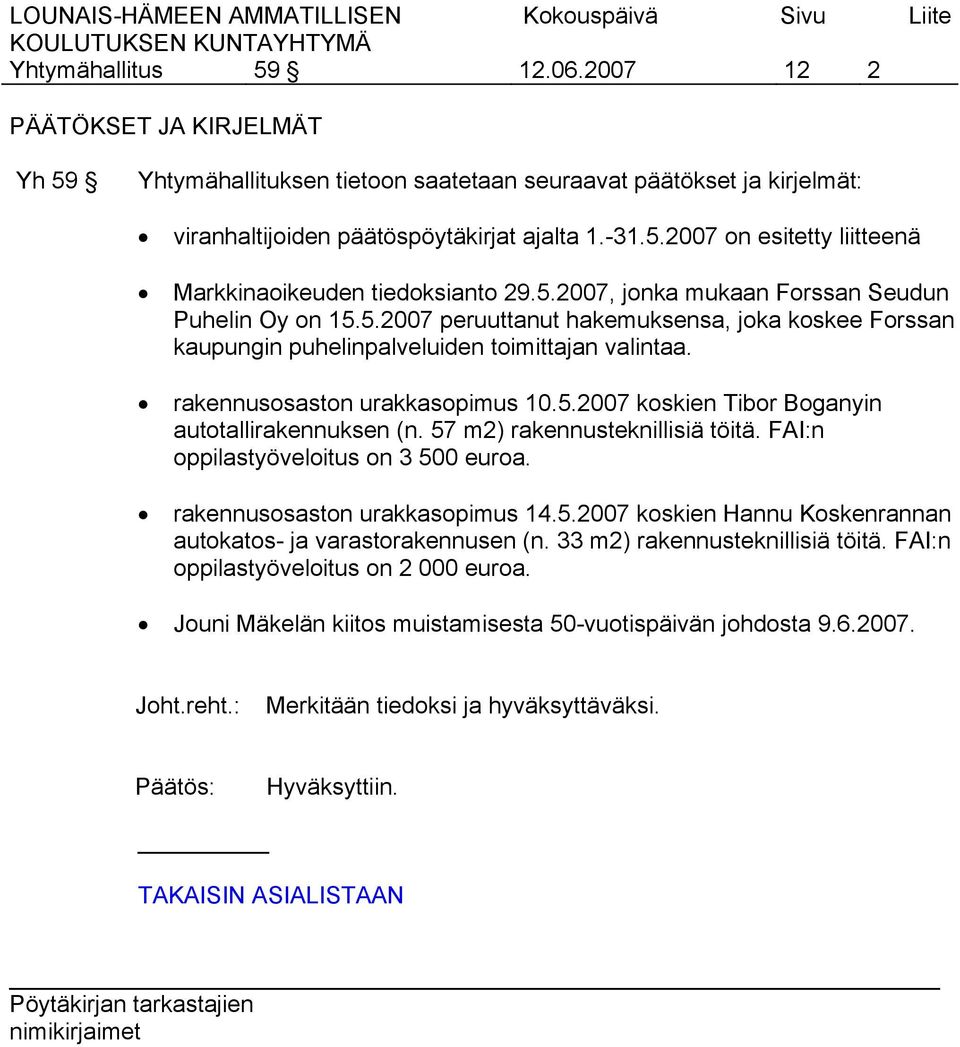 57 m2) rakennusteknillisiä töitä. FAI:n oppilastyöveloitus on 3 500 euroa. rakennusosaston urakkasopimus 14.5.2007 koskien Hannu Koskenrannan autokatos- ja varastorakennusen (n.