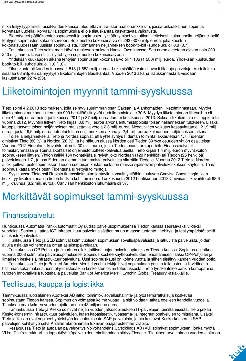 Pidentyneet päätöksentekosprosessit ja sopimusten lykkääntymiset vaikuttivat kielteisesti kolmannella neljänneksellä tehtyjen sopimusten kokonaisarvoon. Sopimusten kokonaisarvo oli 293 (307) milj.