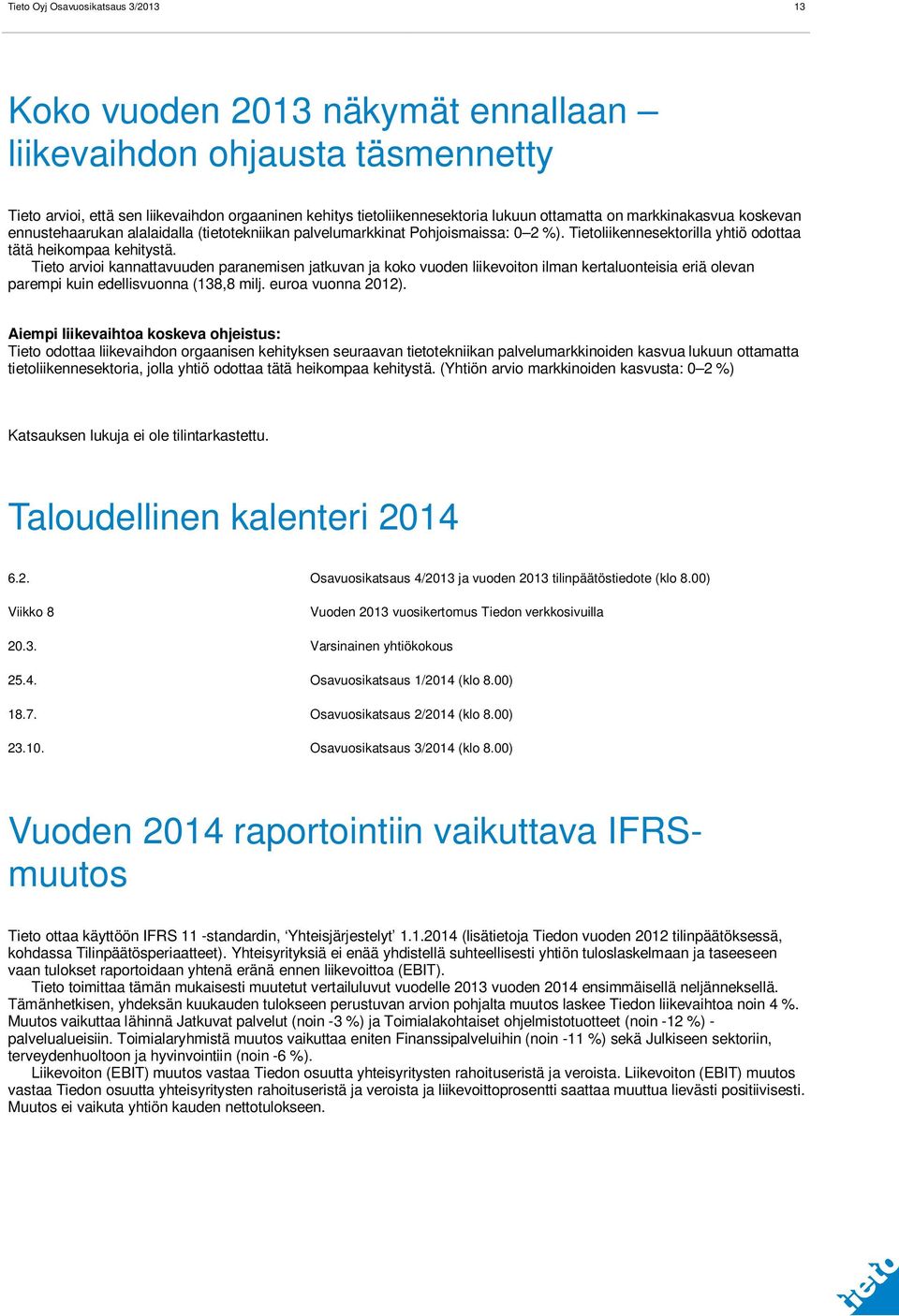 Tieto arvioi kannattavuuden paranemisen jatkuvan ja koko vuoden liikevoiton ilman kertaluonteisia eriä olevan parempi kuin edellisvuonna (138,8 milj. euroa vuonna ).