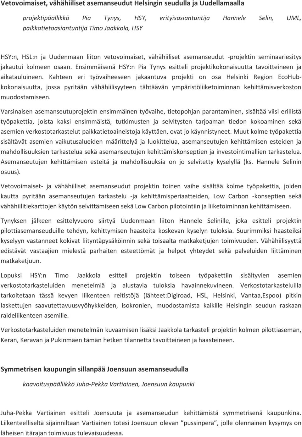 Ensimmäisenä HSY:n Pia Tynys esitteli projektikokonaisuutta tavoitteineen ja aikatauluineen.