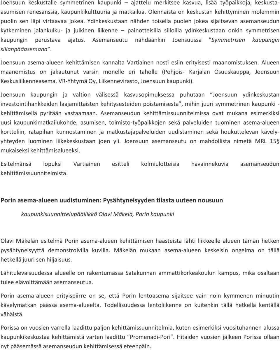 Ydinkeskustaan nähden toisella puolen jokea sijaitsevan asemanseudun kytkeminen jalankulku- ja julkinen liikenne painotteisilla silloilla ydinkeskustaan onkin symmetrisen kaupungin perustava ajatus.