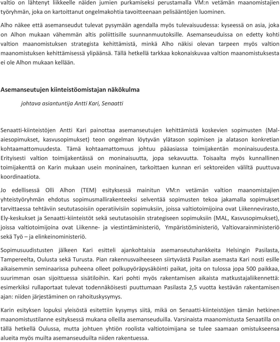 Asemanseuduissa on edetty kohti valtion maanomistuksen strategista kehittämistä, minkä Alho näkisi olevan tarpeen myös valtion maanomistuksen kehittämisessä ylipäänsä.