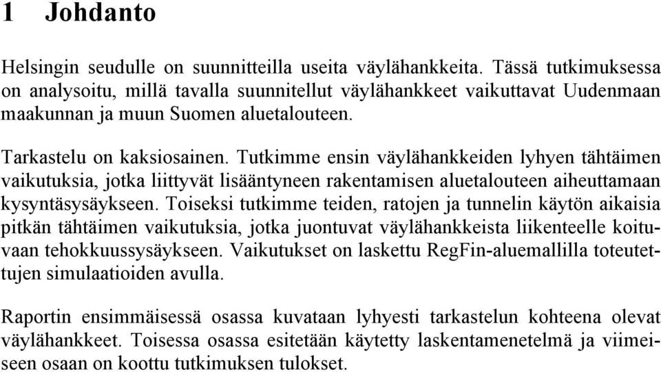 Tutkimme ensin väylähankkeiden lyhyen tähtäimen vaikutuksia, jotka liittyvät lisääntyneen rakentamisen aluetalouteen aiheuttamaan kysyntäsysäykseen.