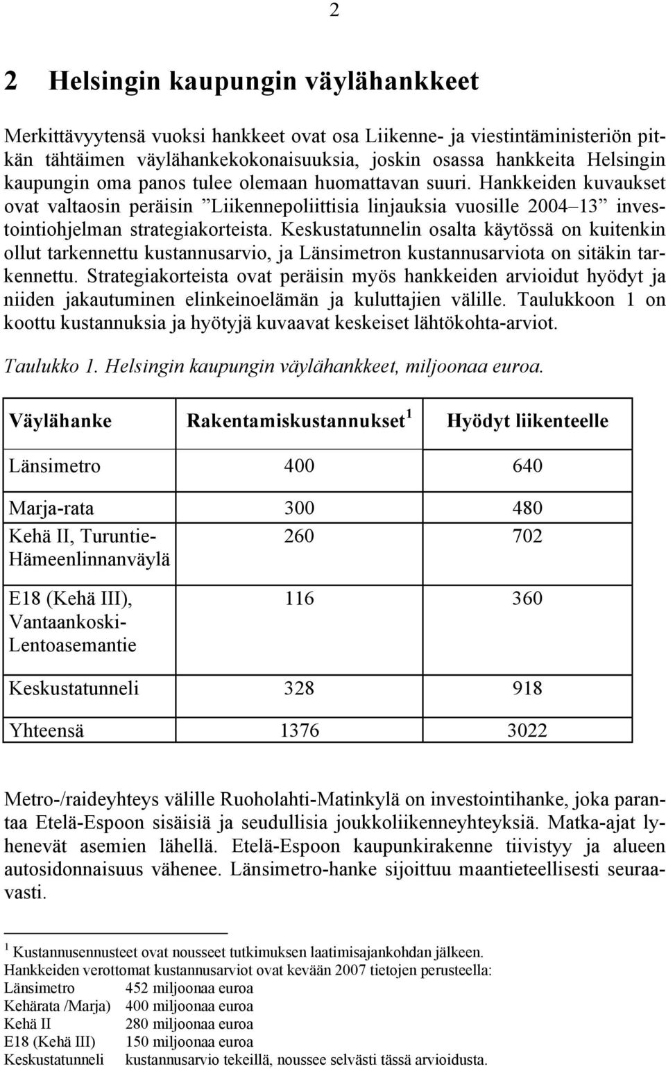 Keskustatunnelin osalta käytössä on kuitenkin ollut tarkennettu kustannusarvio, ja Länsimetron kustannusarviota on sitäkin tarkennettu.