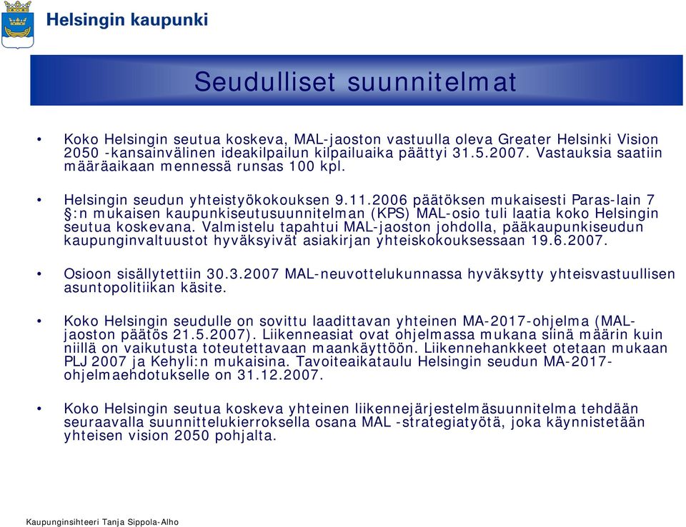 2006 päätöksen mukaisesti Paras-lain 7 :n mukaisen kaupunkiseutusuunnitelman (KPS) MAL-osio tuli laatia koko Helsingin seutua koskevana.