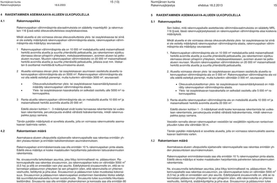 Mikäli alueella ei ole voimassa olevaa oikeusvaikutteista yleis- tai osayleiskaavaa tai siinä ei ole esitetty määräyksiä rakennuspaikan vähimmäispinta-alasta, rakennuspaikan vähimmäispinta-ala