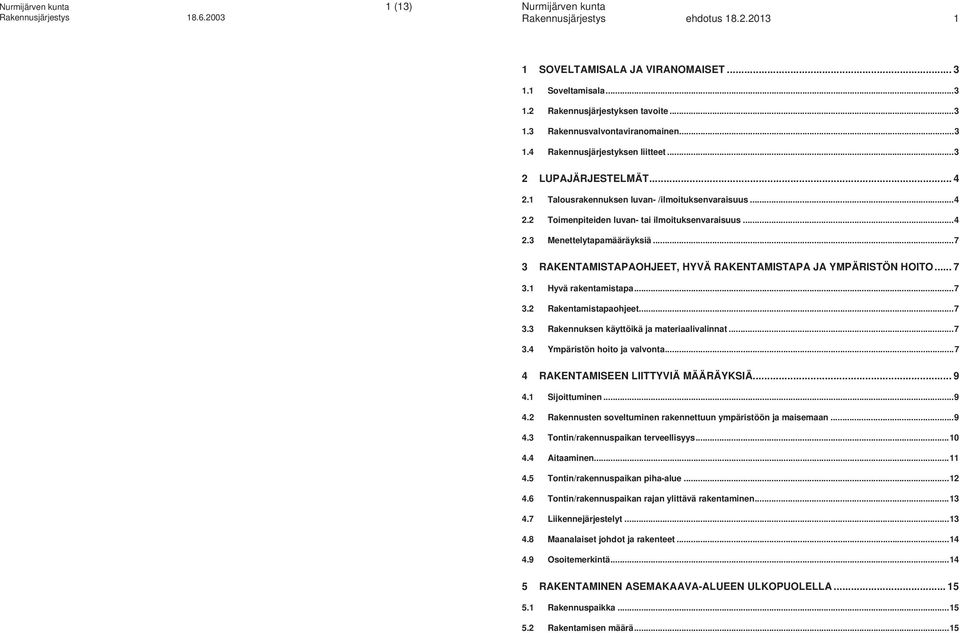 .. 7 3 RAKENTAMISTAPAOHJEET, HYVÄ RAKENTAMISTAPA JA YMPÄRISTÖN HOITO... 7 3.1 Hyvä rakentamistapa... 7 3.2 Rakentamistapaohjeet... 7 3.3 Rakennuksen käyttöikä ja materiaalivalinnat... 7 3.4 Ympäristön hoito ja valvonta.