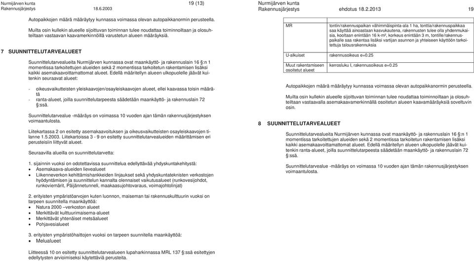 7 SUUNNITTELUTARVEALUEET Suunnittelutarvealueita Nurmijärven kunnassa ovat maankäyttö- ja rakennuslain 16 :n 1 momentissa tarkoitettujen alueiden sekä 2 momentissa tarkoitetun rakentamisen lisäksi