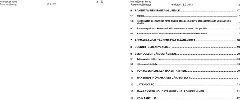 .. 17 7 ASEMAKAAVOJA TÄYDENTÄVÄT MÄÄRÄYKSET... 18 8 SUUNNITTELUTARVEALUEET... 19 9 VESIHUOLLON JÄRJESTÄMINEN... 20 9.1 Talousveden riittävyys... 20 9.2 Jätevesien käsittely.