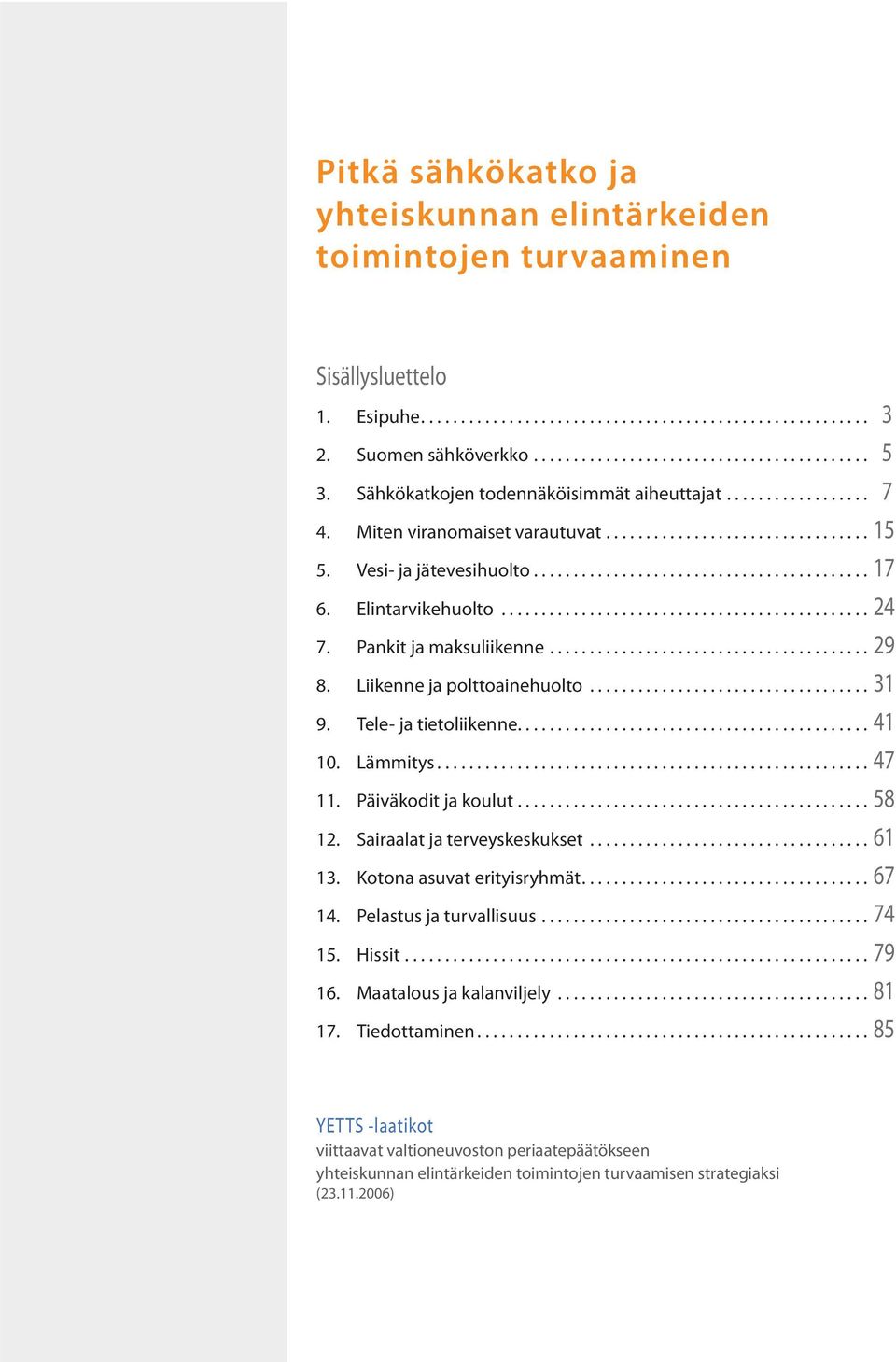 Tele- ja tietoliikenne...41 10. Lämmitys...47 11. Päiväkodit ja koulut...58 12. Sairaalat ja terveyskeskukset...61 13. Kotona asuvat erityisryhmät...67 14. Pelastus ja turvallisuus...74 15.