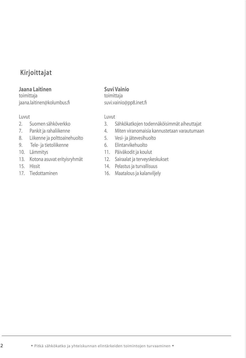 Sähkökatkojen todennäköisimmät aiheuttajat 4. Miten viranomaisia kannustetaan varautumaan 5. Vesi- ja jätevesihuolto 6. Elintarvikehuolto 11.