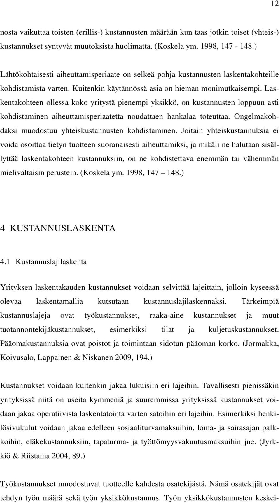 Laskentakohteen ollessa koko yritystä pienempi yksikkö, on kustannusten loppuun asti kohdistaminen aiheuttamisperiaatetta noudattaen hankalaa toteuttaa.