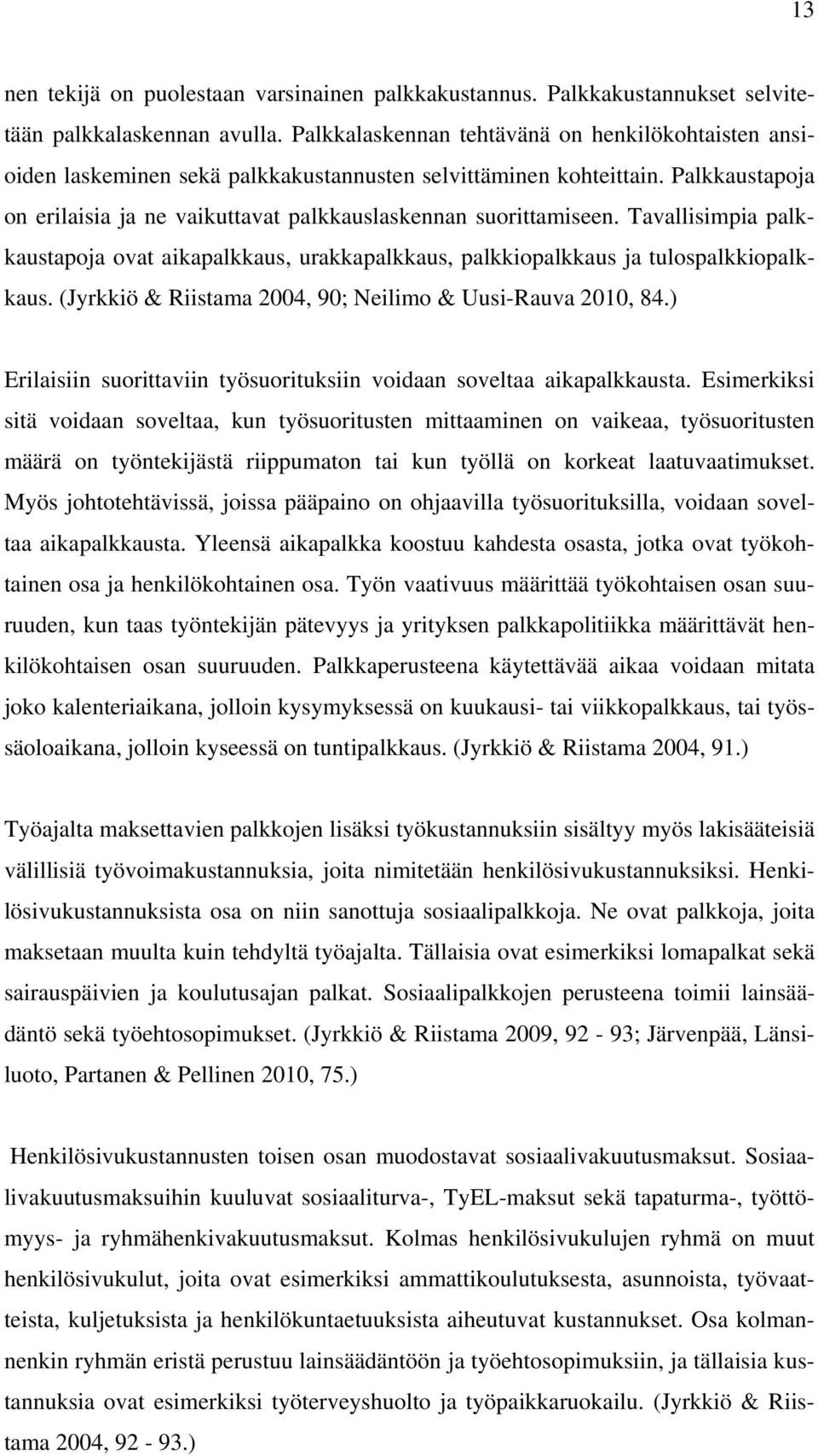 Tavallisimpia palkkaustapoja ovat aikapalkkaus, urakkapalkkaus, palkkiopalkkaus ja tulospalkkiopalkkaus. (Jyrkkiö & Riistama 2004, 90; Neilimo & Uusi-Rauva 2010, 84.