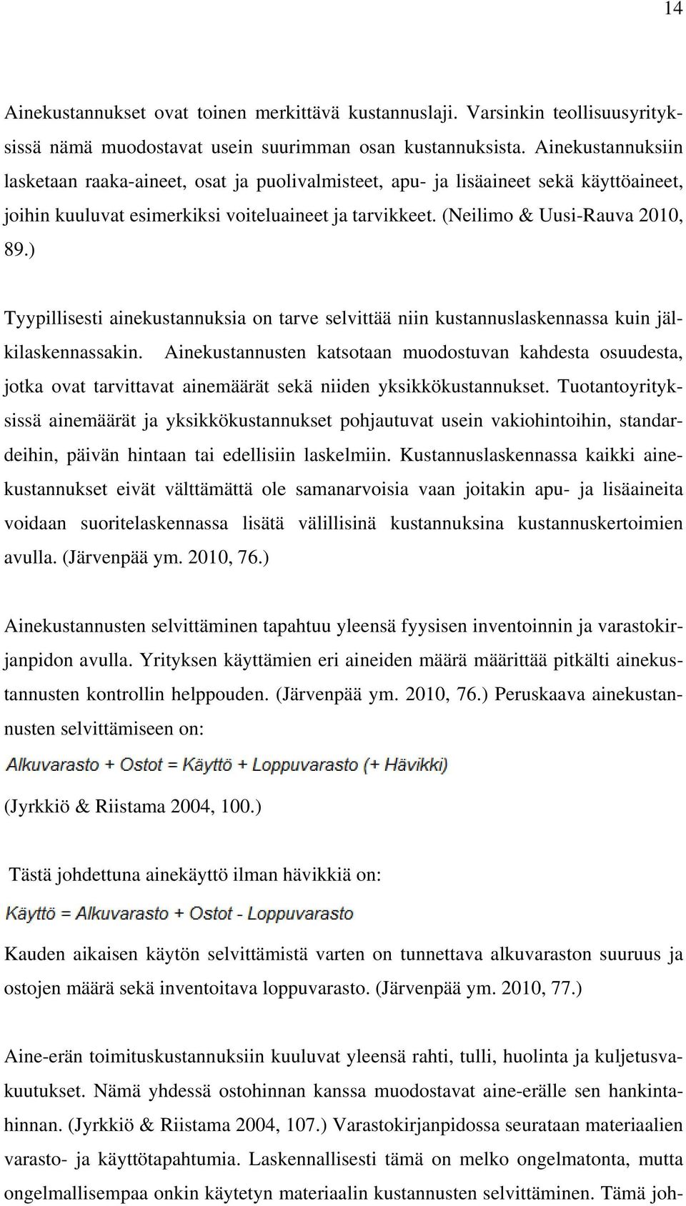 ) Tyypillisesti ainekustannuksia on tarve selvittää niin kustannuslaskennassa kuin jälkilaskennassakin.
