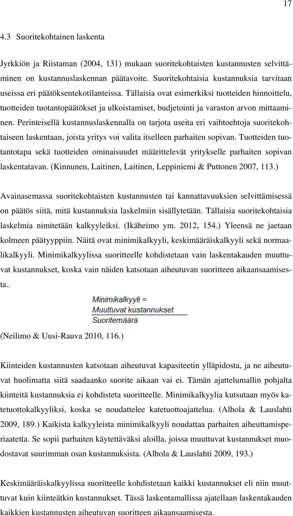 Tällaisia ovat esimerkiksi tuotteiden hinnoittelu, tuotteiden tuotantopäätökset ja ulkoistamiset, budjetointi ja varaston arvon mittaaminen.