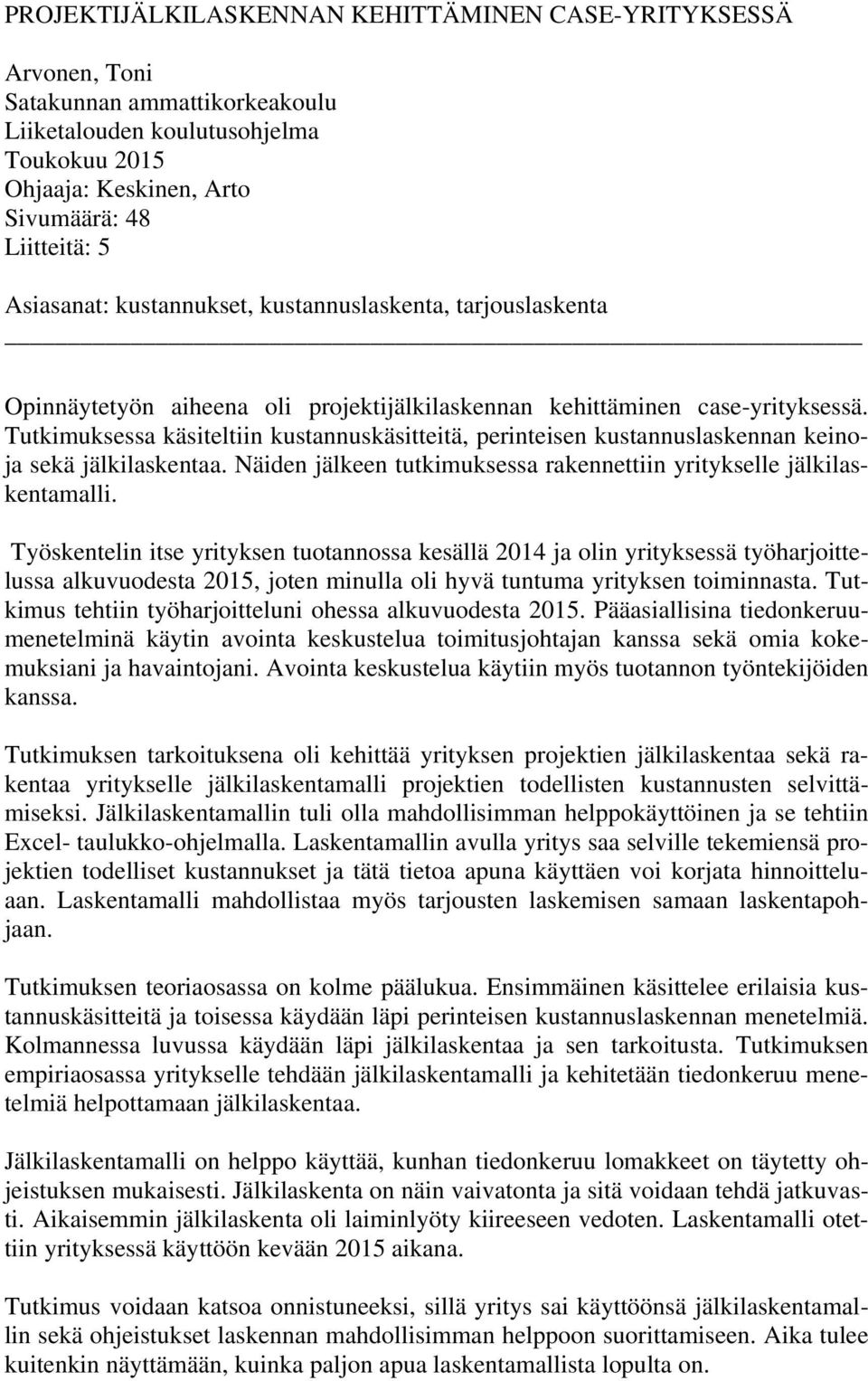 Tutkimuksessa käsiteltiin kustannuskäsitteitä, perinteisen kustannuslaskennan keinoja sekä jälkilaskentaa. Näiden jälkeen tutkimuksessa rakennettiin yritykselle jälkilaskentamalli.