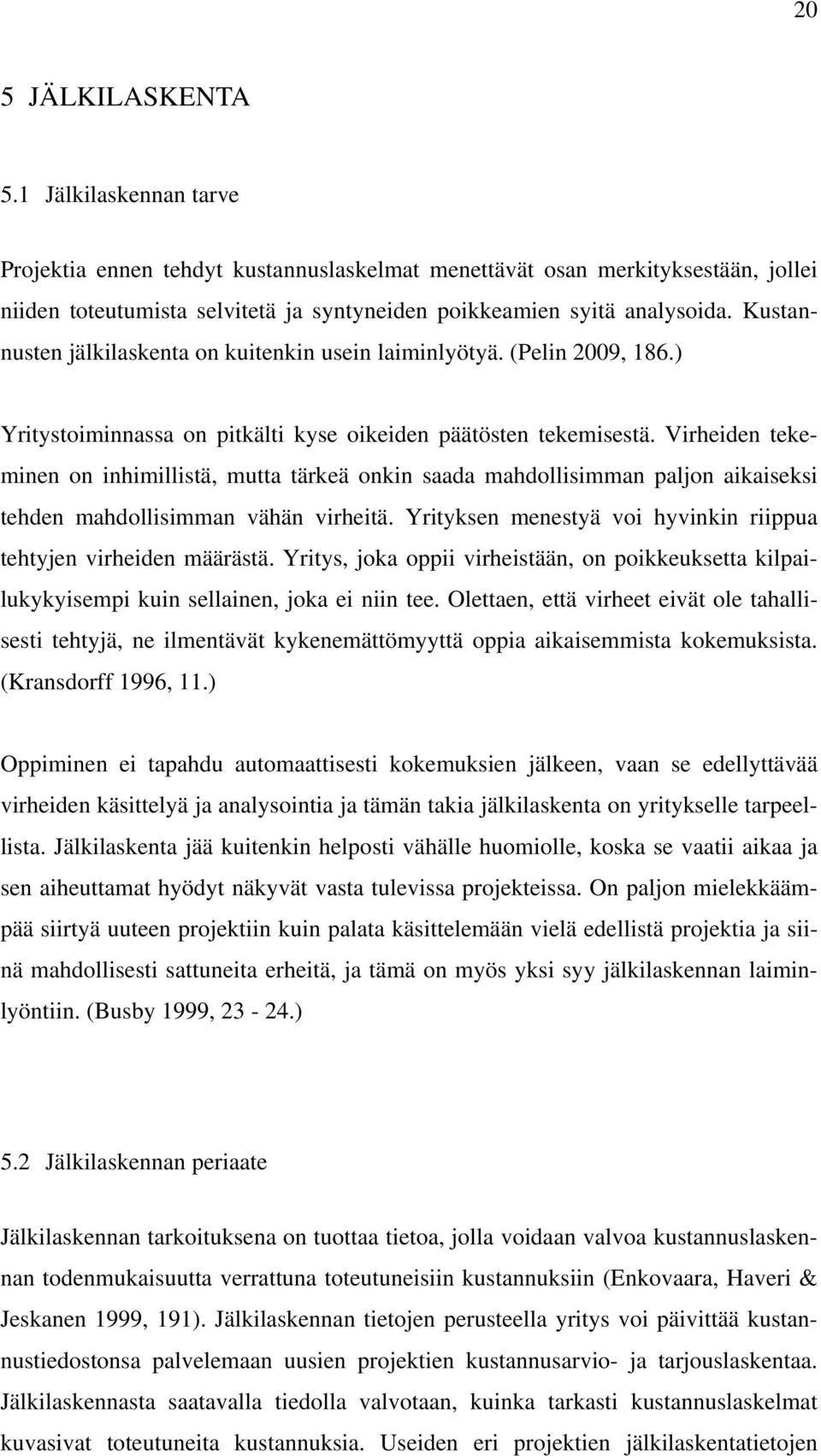 Virheiden tekeminen on inhimillistä, mutta tärkeä onkin saada mahdollisimman paljon aikaiseksi tehden mahdollisimman vähän virheitä.