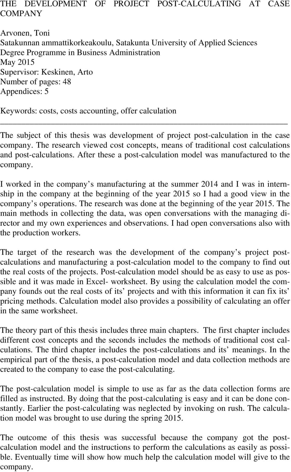company. The research viewed cost concepts, means of traditional cost calculations and post-calculations. After these a post-calculation model was manufactured to the company.