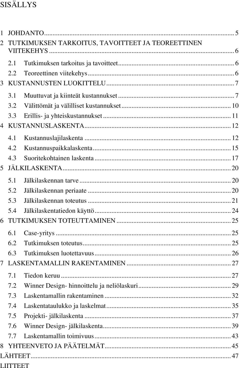 .. 15 4.3 Suoritekohtainen laskenta... 17 5 JÄLKILASKENTA... 20 5.1 Jälkilaskennan tarve... 20 5.2 Jälkilaskennan periaate... 20 5.3 Jälkilaskennan toteutus... 21 5.4 Jälkilaskentatiedon käyttö.