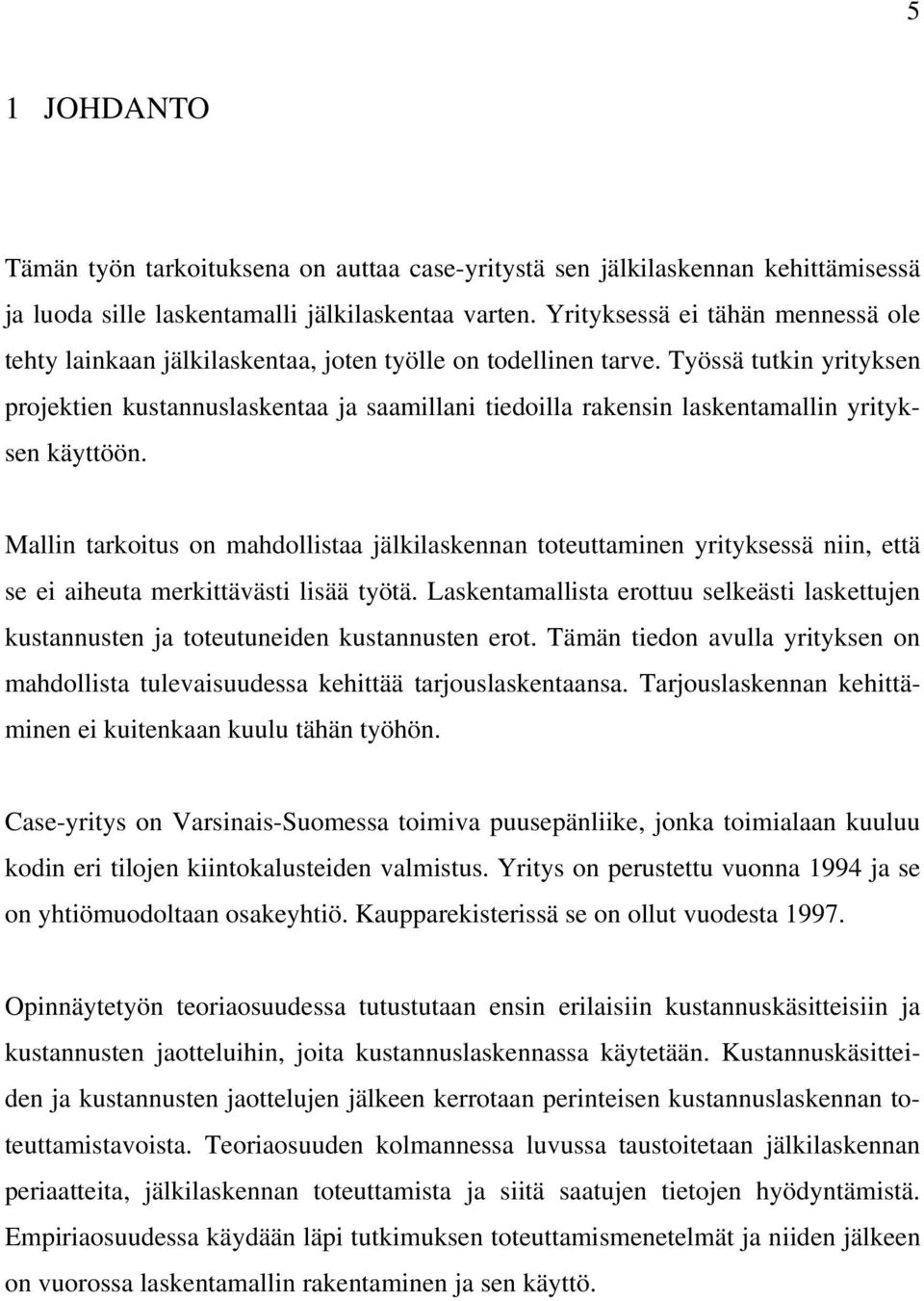 Työssä tutkin yrityksen projektien kustannuslaskentaa ja saamillani tiedoilla rakensin laskentamallin yrityksen käyttöön.