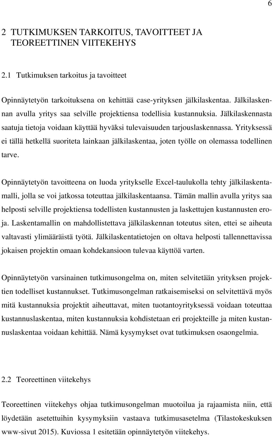 Yrityksessä ei tällä hetkellä suoriteta lainkaan jälkilaskentaa, joten työlle on olemassa todellinen tarve.