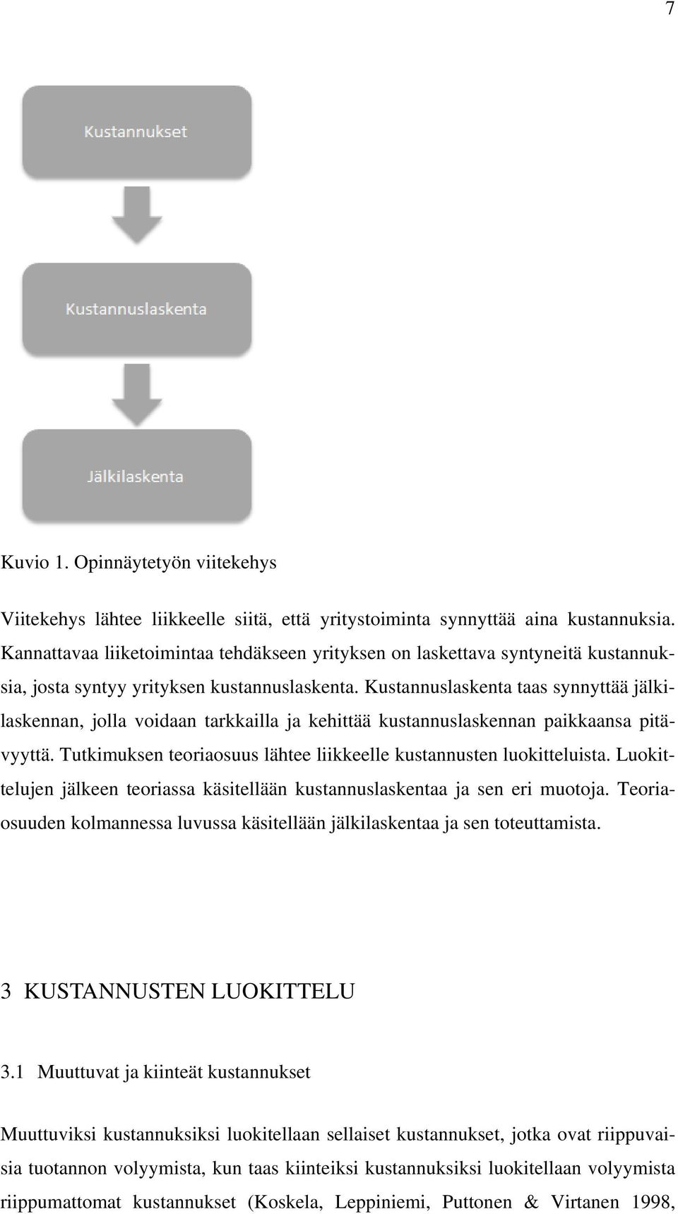 Kustannuslaskenta taas synnyttää jälkilaskennan, jolla voidaan tarkkailla ja kehittää kustannuslaskennan paikkaansa pitävyyttä. Tutkimuksen teoriaosuus lähtee liikkeelle kustannusten luokitteluista.
