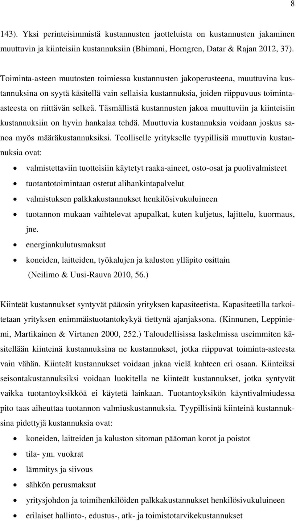 Täsmällistä kustannusten jakoa muuttuviin ja kiinteisiin kustannuksiin on hyvin hankalaa tehdä. Muuttuvia kustannuksia voidaan joskus sanoa myös määräkustannuksiksi.