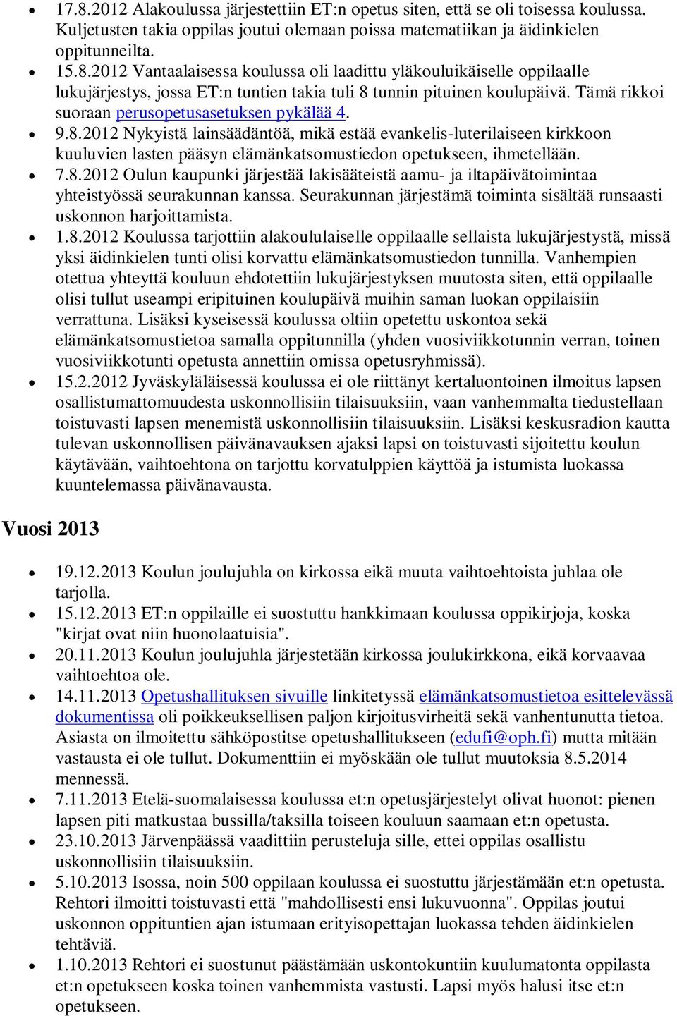 7.8.2012 Oulun kaupunki järjestää lakisääteistä aamu- ja iltapäivätoimintaa yhteistyössä seurakunnan kanssa. Seurakunnan järjestämä toiminta sisältää runsaasti uskonnon harjoittamista. 1.8.2012 Koulussa tarjottiin alakoululaiselle oppilaalle sellaista lukujärjestystä, missä yksi äidinkielen tunti olisi korvattu elämänkatsomustiedon tunnilla.