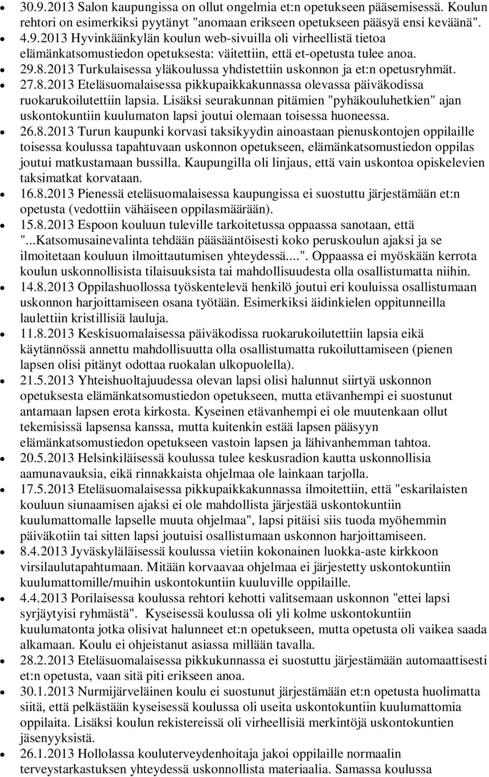 Lisäksi seurakunnan pitämien "pyhäkouluhetkien" ajan uskontokuntiin kuulumaton lapsi joutui olemaan toisessa huoneessa. 26.8.