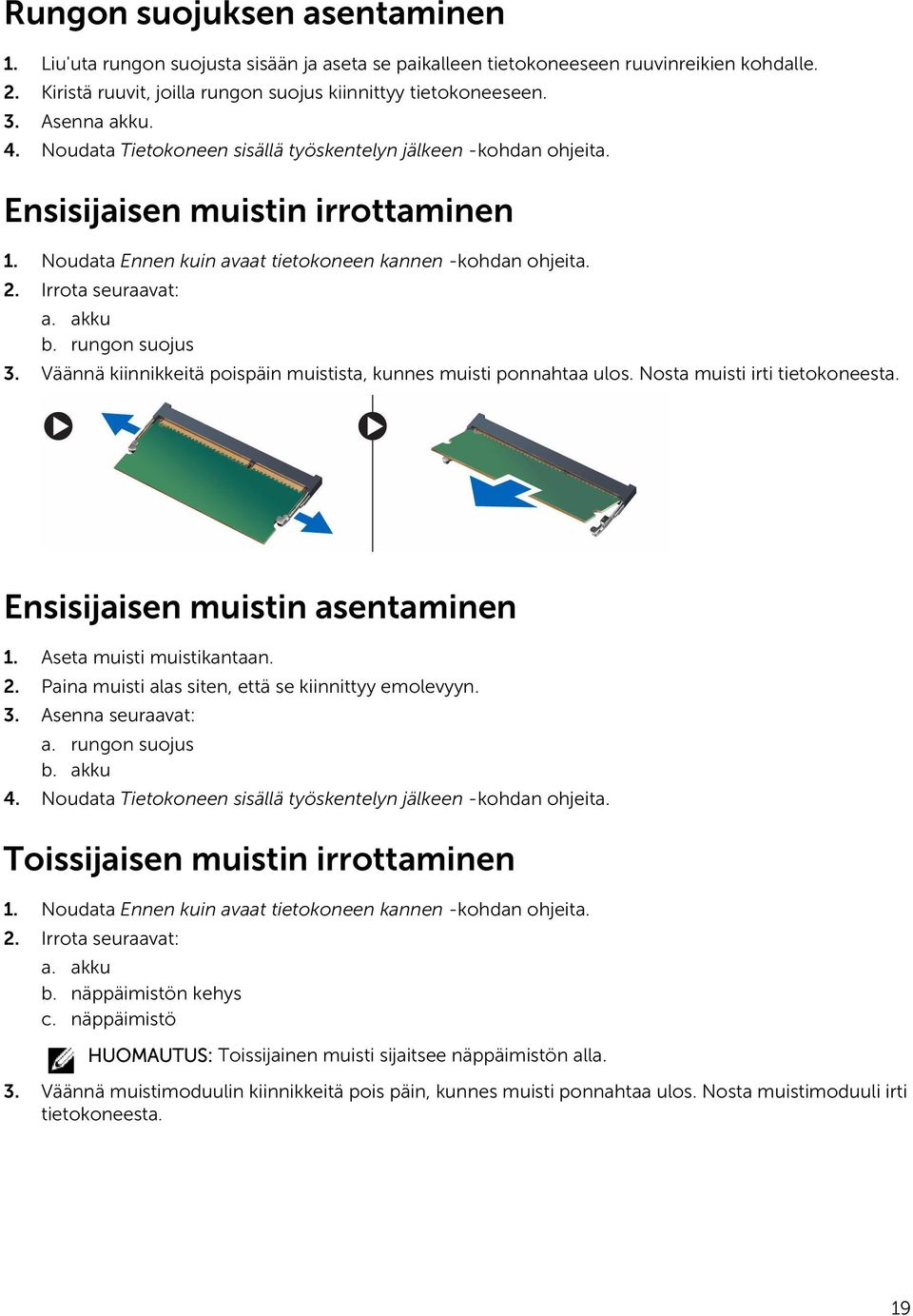 Irrota seuraavat: a. akku b. rungon suojus 3. Väännä kiinnikkeitä poispäin muistista, kunnes muisti ponnahtaa ulos. Nosta muisti irti tietokoneesta. Ensisijaisen muistin asentaminen 1.