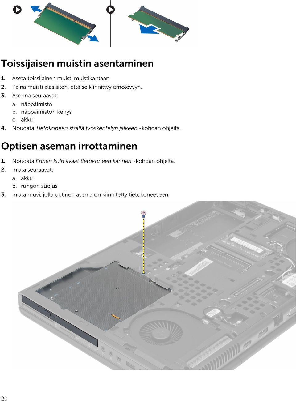 akku 4. Noudata Tietokoneen sisällä työskentelyn jälkeen -kohdan ohjeita. Optisen aseman irrottaminen 1.