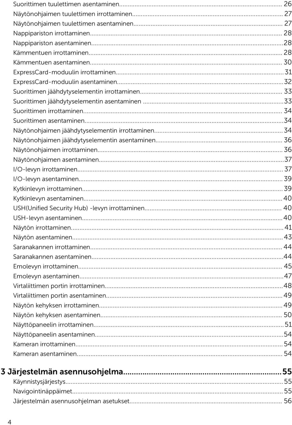 .. 33 Suorittimen jäähdytyselementin asentaminen...33 Suorittimen irrottaminen... 34 Suorittimen asentaminen...34 Näytönohjaimen jäähdytyselementin irrottaminen.