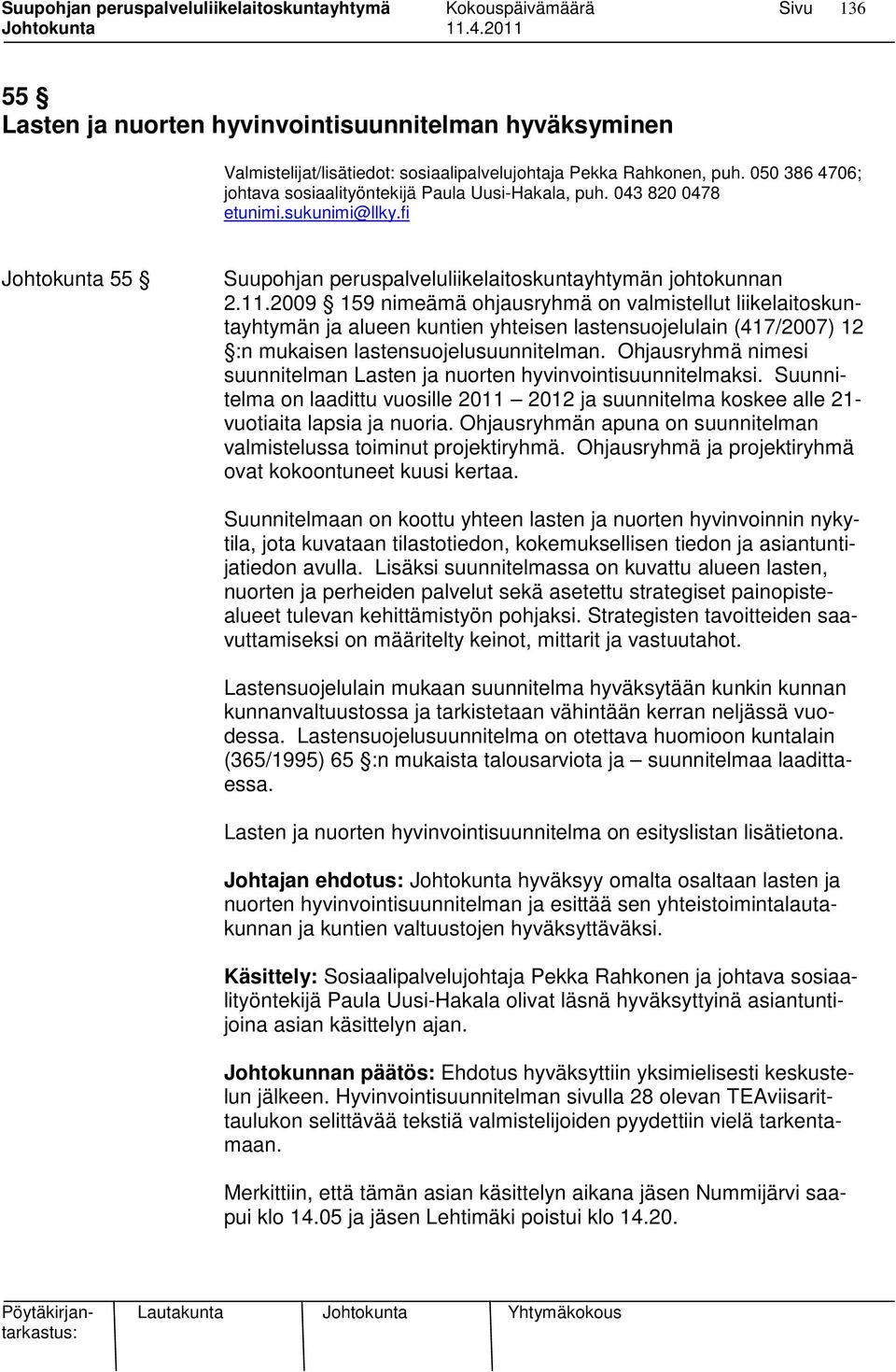 2009 159 nimeämä ohjausryhmä on valmistellut liikelaitoskuntayhtymän ja alueen kuntien yhteisen lastensuojelulain (417/2007) 12 :n mukaisen lastensuojelusuunnitelman.