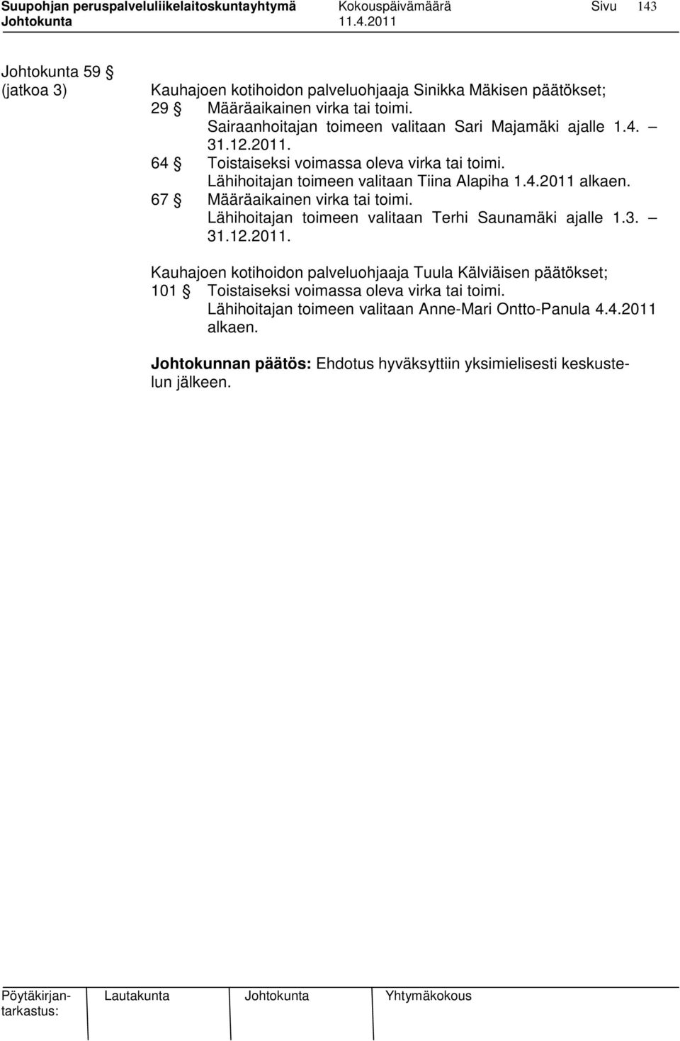 67 Määräaikainen virka tai toimi. Lähihoitajan toimeen valitaan Terhi Saunamäki ajalle 1.3. 31.12.2011.