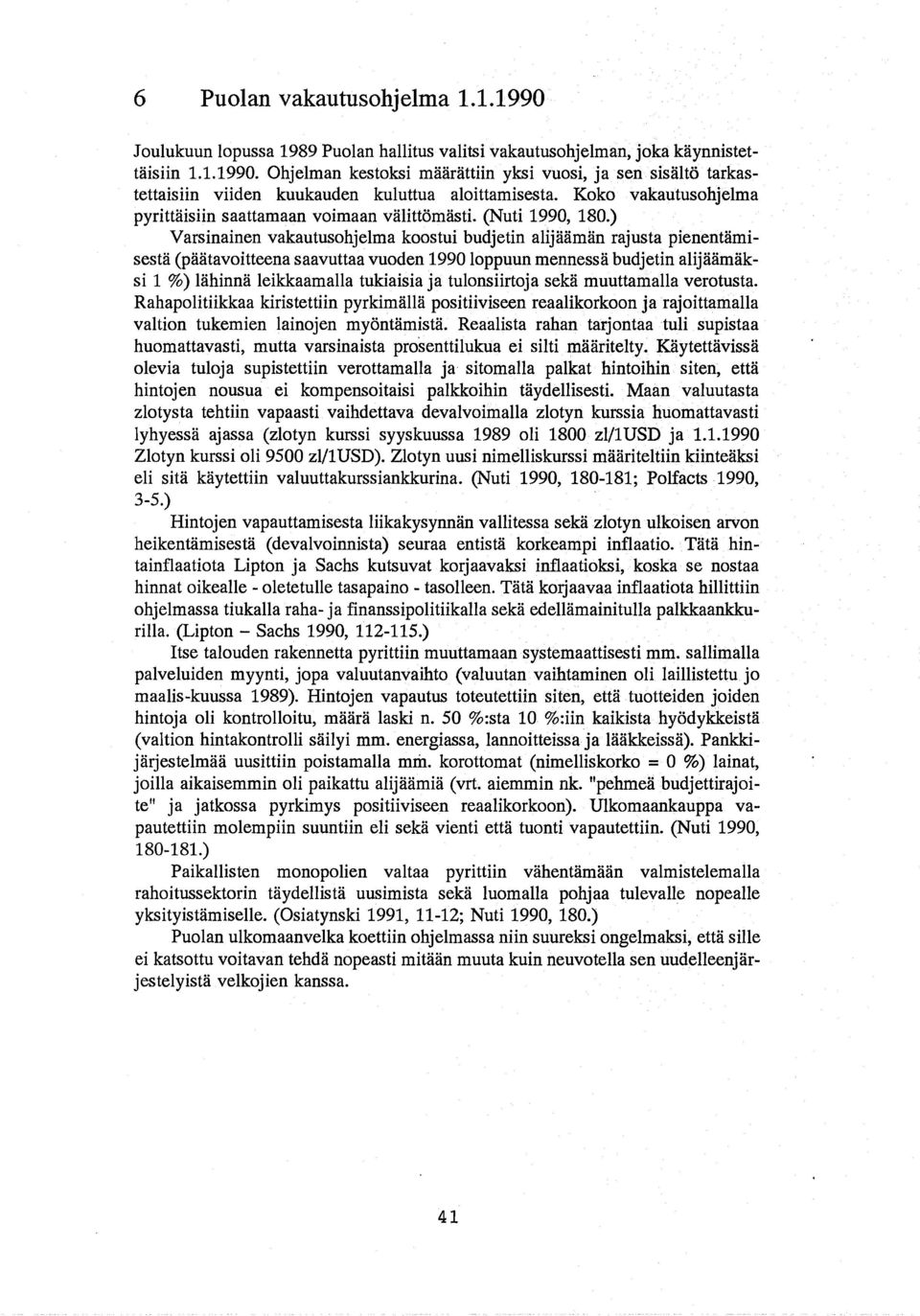 ) Varsinainen vakautusohjelma koostui budjetin alijaamanrajusta pienentamisesta (paatavoitteena saavuttaa vuoden 1990 loppuun mennessa budjetin alijaamaksi 1 %) lahinna leikkaamalla tukiaisia ja