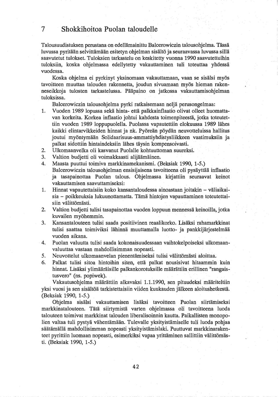 Tuloksien tarkastelu on keskitetty vuonna 1990 saavutettuihin tuloksiin, koska ohjelmassa edellytetty vakauttaminen tuli toteuttaa yhdessa vuodessa.