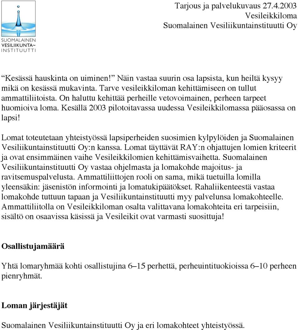 Kesällä 2003 pilotoitavassa uudessa Vesileikkilomassa pääosassa on lapsi! Lomat toteutetaan yhteistyössä lapsiperheiden suosimien kylpylöiden ja Suomalainen Vesiliikuntainstituutti Oy:n kanssa.