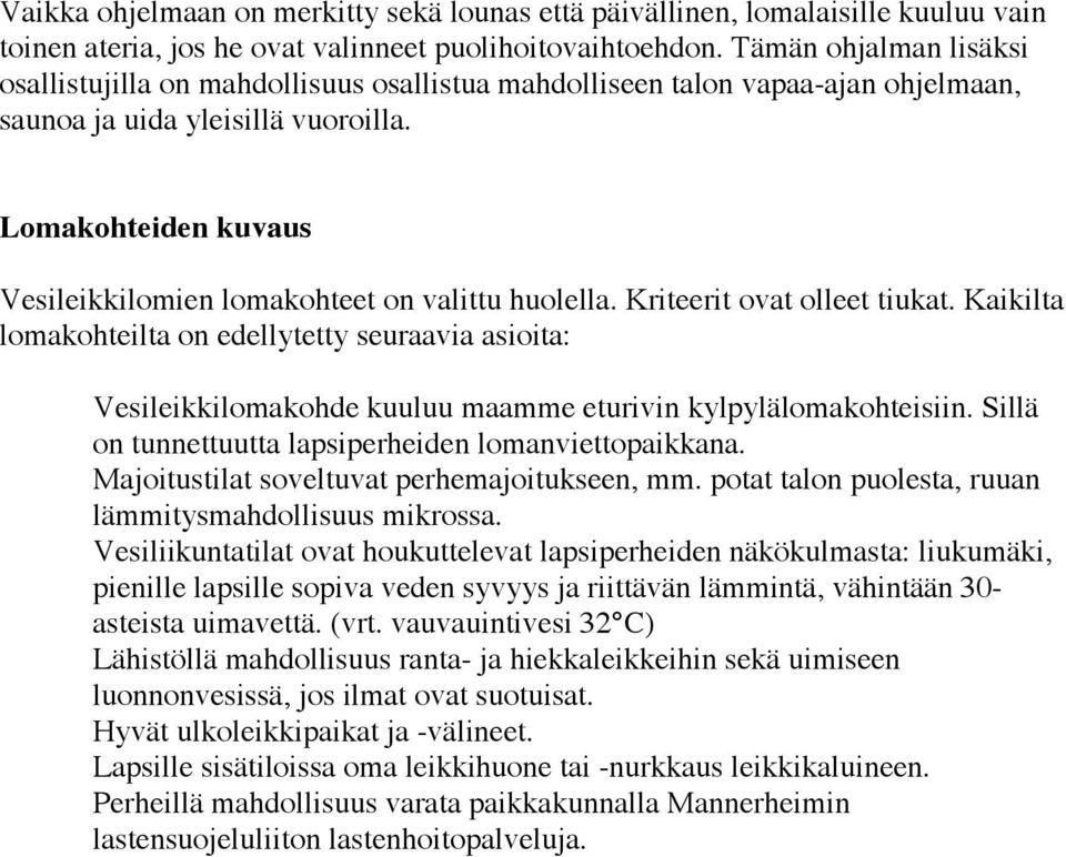 Lomakohteiden kuvaus Vesileikkilomien lomakohteet on valittu huolella. Kriteerit ovat olleet tiukat.