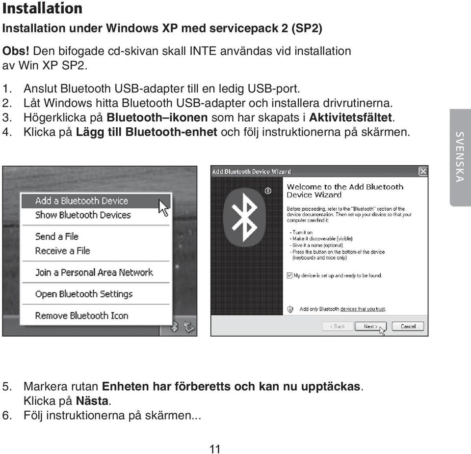 Låt Windows hitta Bluetooth USB-adapter och installera drivrutinerna. 3.