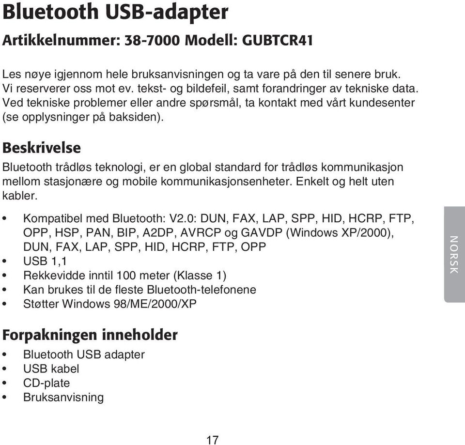 Beskrivelse Bluetooth trådløs teknologi, er en global standard for trådløs kommunikasjon mellom stasjonære og mobile kommunikasjonsenheter. Enkelt og helt uten kabler. Kompatibel med Bluetooth: V2.