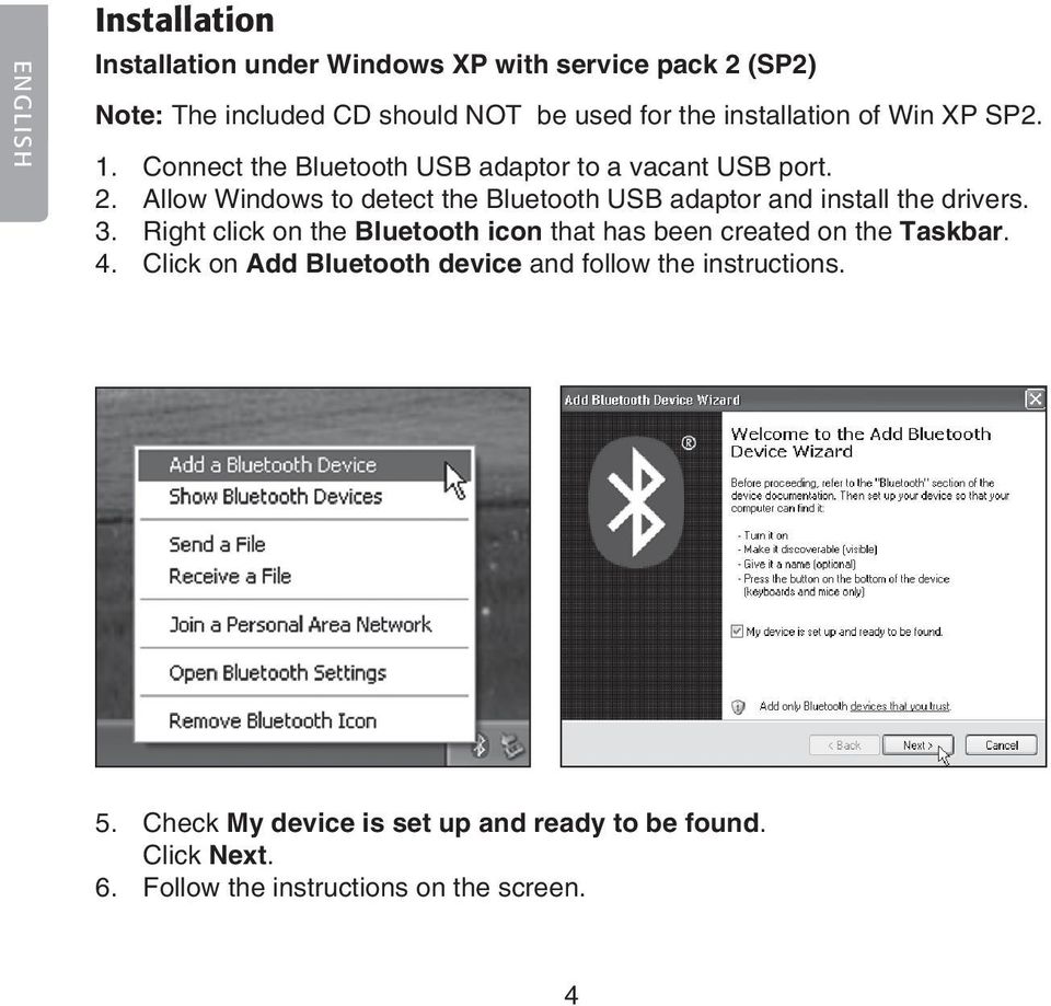 Allow Windows to detect the Bluetooth USB adaptor and install the drivers. 3.
