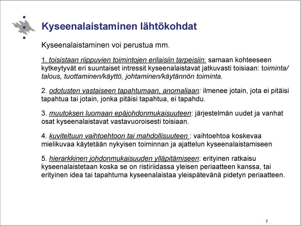 johtaminen/käytännön toiminta. 2. odotusten vastaiseen tapahtumaan, anomaliaan: ilmenee jotain, jota ei pitäisi tapahtua tai jotain, jonka pitäisi tapahtua, ei tapahdu. 3.