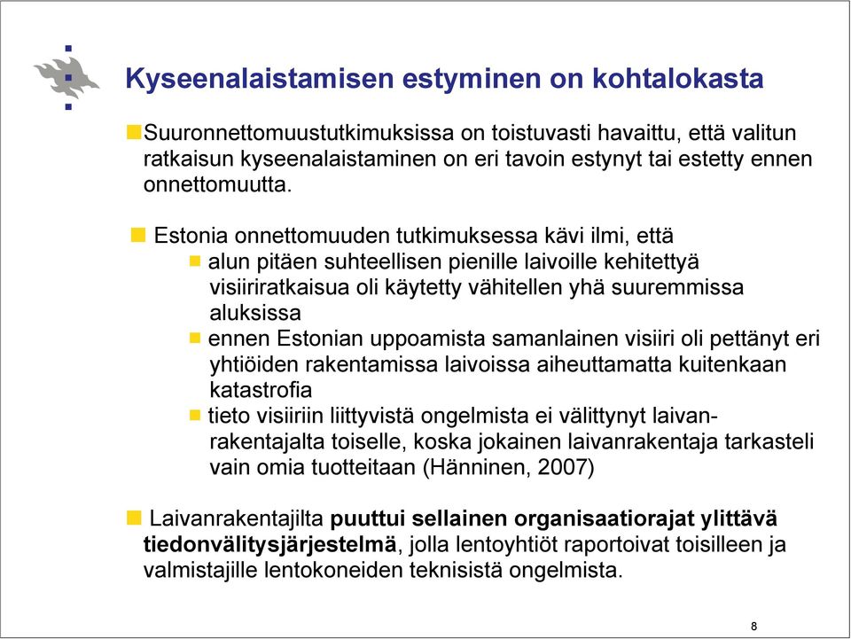 samanlainen visiiri oli pettänyt eri yhtiöiden rakentamissa laivoissa aiheuttamatta kuitenkaan katastrofia tieto visiiriin liittyvistä ongelmista ei välittynyt laivanrakentajalta toiselle, koska